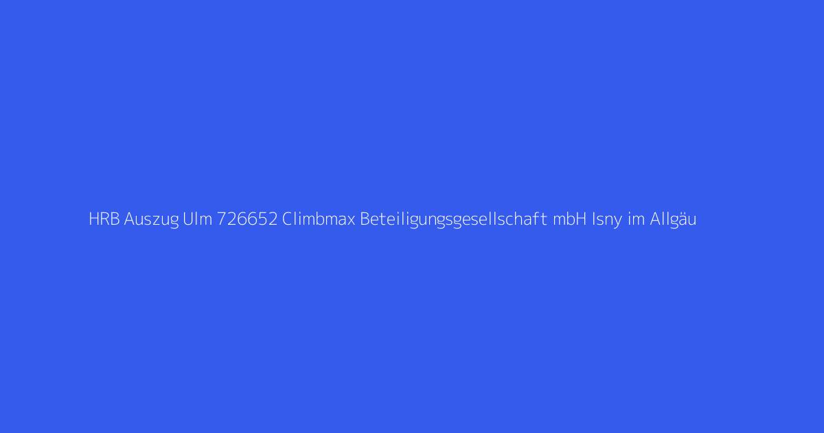 HRB Auszug Ulm 726652 Climbmax Beteiligungsgesellschaft mbH Isny im Allgäu